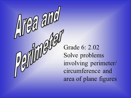 Grade 6: 2.02 Solve problems involving perimeter/ circumference and area of plane figures.