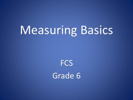 Measuring Basics FCS Grade 6. Measuring Liquids ½ cup4 fluid ounces¼ pint 1 cup8 fluid ounces½ pint 2 cups16 fluid ounces1 pint 4 cups32 fluid ounces1.