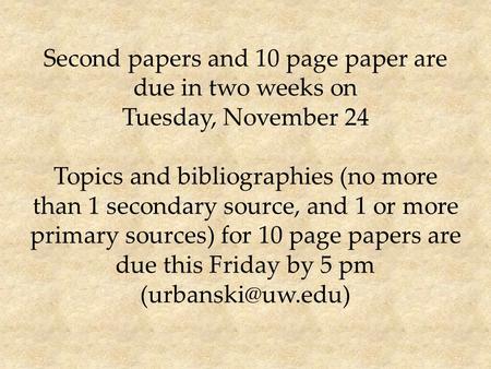 Second papers and 10 page paper are due in two weeks on Tuesday, November 24 Topics and bibliographies (no more than 1 secondary source, and 1 or more.