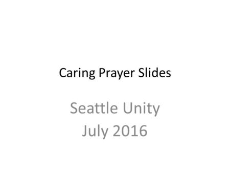 Caring Prayer Slides Seattle Unity July 2016. Emotions & Desires “What’s in a brain?” by Robert Epstein: “We are organisms, not computers. Get over it.