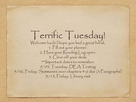 Terrific Tuesday! Welcome back! I hope you had a great break. 1. Fill out your planner. 2. Have your Reading Log open. 3. Clear off your desk. ***Important.