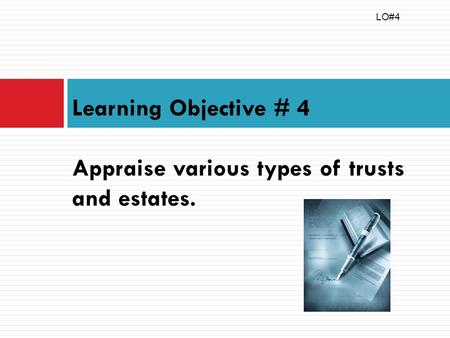 Learning Objective # 4 Appraise various types of trusts and estates. LO#4.