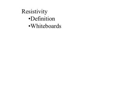 Resistivity Definition Whiteboards. What determines the resistance of a piece of wire?