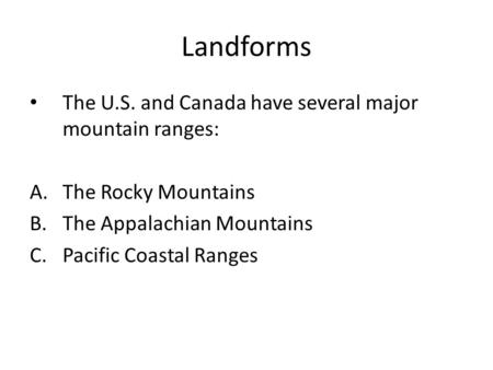 Landforms The U.S. and Canada have several major mountain ranges: A.The Rocky Mountains B.The Appalachian Mountains C.Pacific Coastal Ranges.