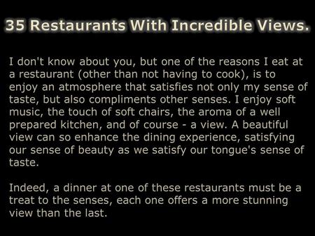 35 Restaurants With Incredibl e Views. I don't know about you, but one of the reasons I eat at a restaura nt (other than not having to cook), is to enjoy.