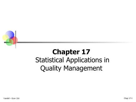 Yandell – Econ 216 Chapter 17 Statistical Applications in Quality Management Chap 17-1.