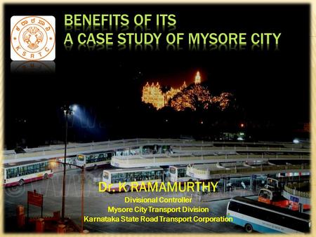 Dr. K RAMAMURTHY Divisional Controller Mysore City Transport Division Karnataka State Road Transport Corporation.