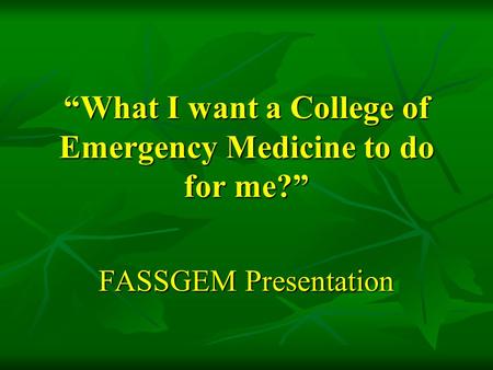 “What I want a College of Emergency Medicine to do for me?” FASSGEM Presentation.