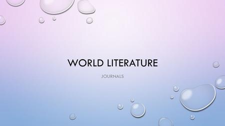 WORLD LITERATURE JOURNALS. EACH DAY, UNLESS THERE IS A TEST OR A SPECIFIC EVENT IN CLASS THAT PREVENTS US FROM DOING SO (LIKE MRS. TUCKER FORGETTING),