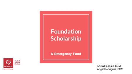 Foundation Scholarship & Emergency Fund Anika Hossain, SSM Angel Rodriguez, SSM.