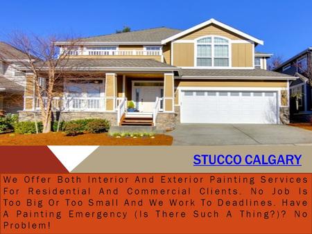 STUCCO CALGARY We Offer Both Interior And Exterior Painting Services For Residential And Commercial Clients. No Job Is Too Big Or Too Small And We Work.