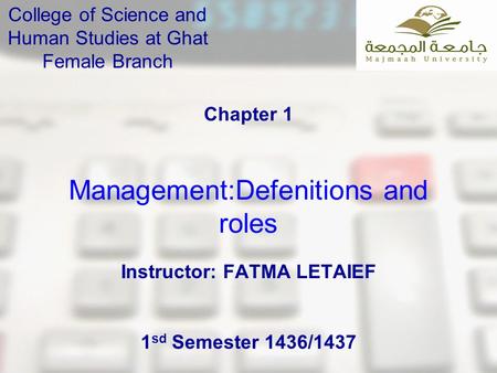 Management:Defenitions and roles Chapter 1 College of Science and Human Studies at Ghat Female Branch Instructor: FATMA LETAIEF 1 sd Semester 1436/1437.