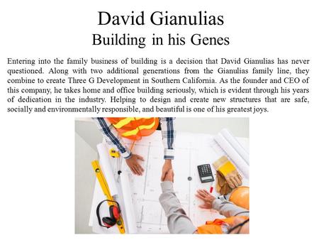 David Gianulias Building in his Genes Entering into the family business of building is a decision that David Gianulias has never questioned. Along with.