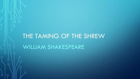 THE TAMING OF THE SHREW WILLIAM SHAKESPEARE. SETTING – PADUA, ITALY.