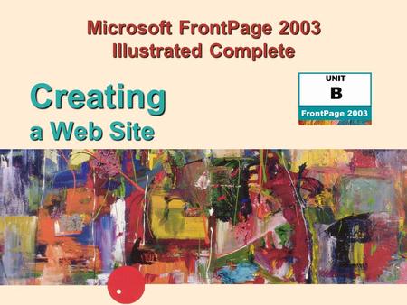 Microsoft FrontPage 2003 Illustrated Complete Creating a Web Site.