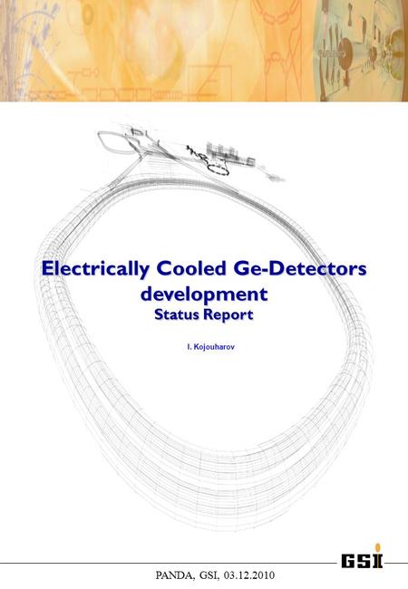 PANDA, GSI, 03.12.2010 Electrically Cooled Ge-Detectors development Status Report I. Kojouharov.