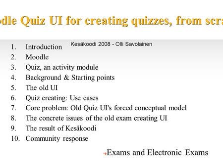 Moodle Quiz UI for creating quizzes, from scratch 1.Introduction 2.Moodle 3.Quiz, an activity module 4.Background & Starting points 5.The old UI 6.Quiz.