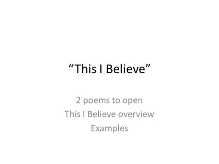 “This I Believe” 2 poems to open This I Believe overview Examples.