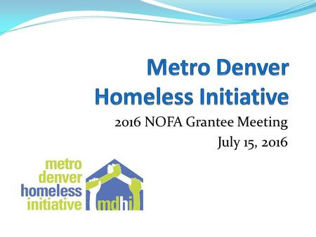 2016 NOFA Grantee Meeting July 15, 2016. Agenda 1.Welcome and introductions 2.Overview of 2015 NOFA 3.Highlights of 2016 HUD CoC NOFA announcement 4.Overview.