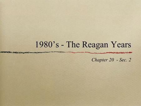 1980’s - The Reagan Years Chapter 20 - Sec. 2. Ronald Reagan Born Dixon Illinois Sports Broadcaster Moved on to Hollywood - 50 movies 1947 - President.