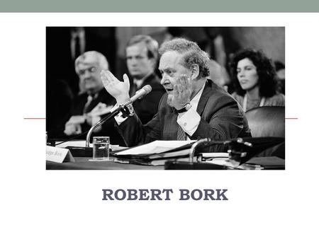 ROBERT BORK. Judge Bork, who was senior judicial adviser last year to Mitt Romney’s presidential campaign, played a small but crucial role in the Watergate.