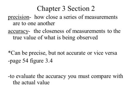 Chapter 3 Section 2 precision- how close a series of measurements are to one another accuracy- the closeness of measurements to the true value of what.