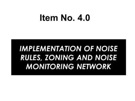 IMPLEMENTATION OF NOISE RULES, ZONING AND NOISE MONITORING NETWORK Item No. 4.0.