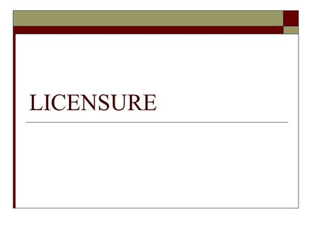 LICENSURE. DEFINITION  A PROCESS REGULATED BY A GOVERNMENTAL AGENCY WHEREBY INDIVIDUALS ARE AUTHORIZED TO PERFORM CERTAIN FUNCTIONS.