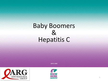 Baby Boomers & Hepatitis C DATE HERE 1. Did you know? 2.