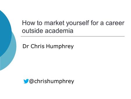 How to market yourself for a career outside academia Dr Chris