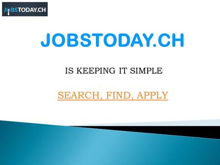 JOBSTODAY.CH IS KEEPING IT SIMPLE SEARCH, FIND, APPLY.