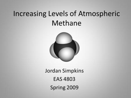 Increasing Levels of Atmospheric Methane Jordan Simpkins EAS 4803 Spring 2009.