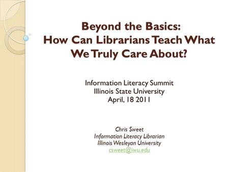 Beyond the Basics: How Can Librarians Teach What We Truly Care About? Beyond the Basics: How Can Librarians Teach What We Truly Care About? Information.