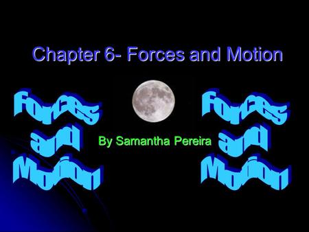 Chapter 6- Forces and Motion By Samantha Pereira.