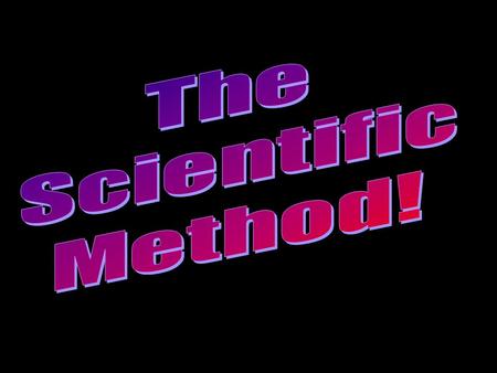 The Scientific Method The steps scientists use to develop and conduct their experiments.