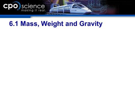 6.1 Mass, Weight and Gravity. Chapter 6 Objectives  Calculate the weight of an object using the strength of gravity (g) and mass.  Describe the difference.