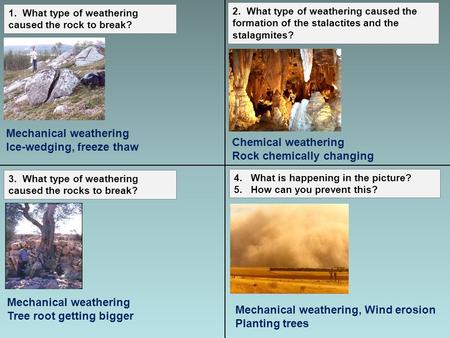 1. What type of weathering caused the rock to break? 2. What type of weathering caused the formation of the stalactites and the stalagmites? 3. What type.