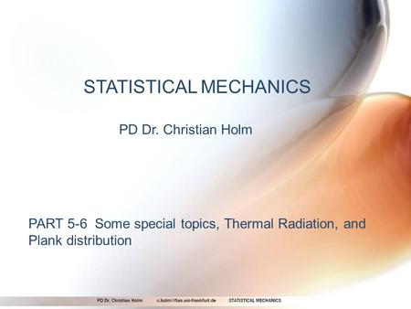 STATISTICAL MECHANICS PD Dr. Christian Holm PART 5-6 Some special topics, Thermal Radiation, and Plank distribution.