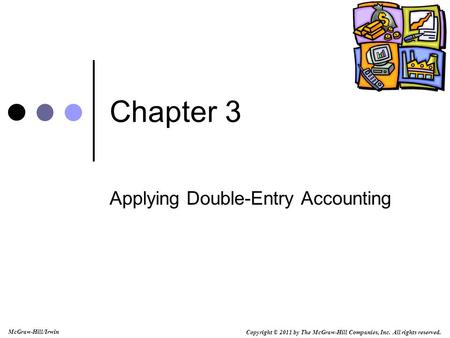 Copyright © 2011 by The McGraw-Hill Companies, Inc. All rights reserved. McGraw-Hill/Irwin Chapter 3 Applying Double-Entry Accounting.