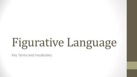 Figurative Language Key Terms and Vocabulary. Objectives By the time you finish taking notes on this presentation, you should understand the definitions.