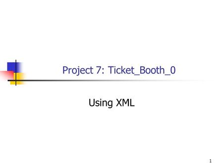 1 Project 7: Ticket_Booth_0 Using XML. 2 Ticket Booth 0 Base Level 0 of the real Ticket Booth program. Gets information for a single venue from an XML.