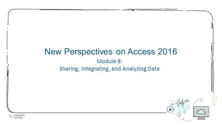 1 New Perspectives on Access 2016 Module 8: Sharing, Integrating, and Analyzing Data.