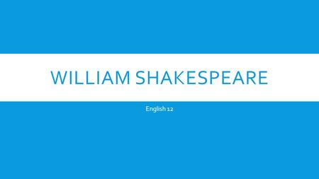 WILLIAM SHAKESPEARE English 12. SHAKESPEARE (1564-1616)  Author of 37 or 38 plays  Comedies  Taming of the Shrew, As You Like It, Twelfth Night, A.