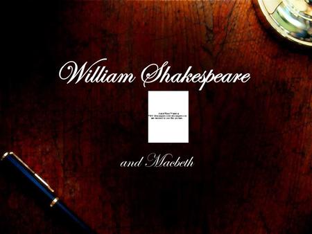 William Shakespeare and Macbeth. William Shakespeare 23, 1564 Died April 23, 1616 Born in Stratford upon Avon, England Married Anne Hathaway.