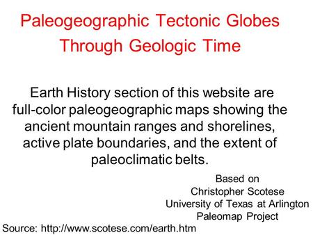 Based on Christopher Scotese University of Texas at Arlington Paleomap Project Paleogeographic Tectonic Globes Through Geologic Time Earth History section.