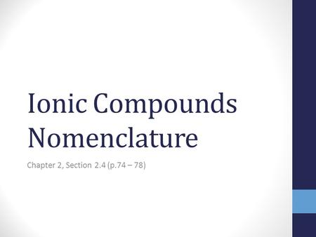 Ionic Compounds Nomenclature Chapter 2, Section 2.4 (p.74 – 78)