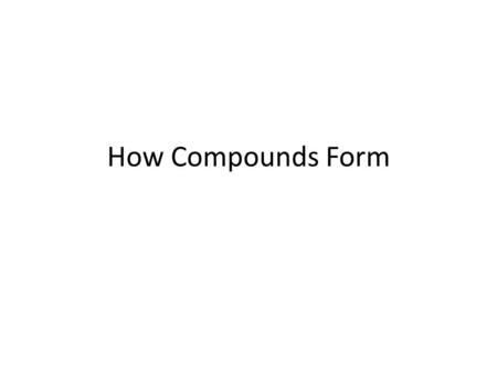 How Compounds Form. Compound A pure substance made up of two or more elements that are chemically combined Examples of Compounds 1.Water made up of hydrogen.