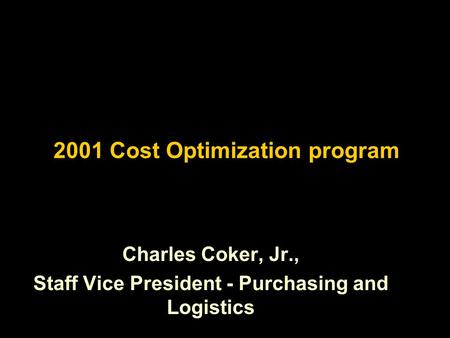 2001 Cost Optimization program Charles Coker, Jr., Staff Vice President - Purchasing and Logistics.