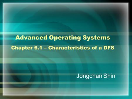 Advanced Operating Systems Chapter 6.1 – Characteristics of a DFS Jongchan Shin.