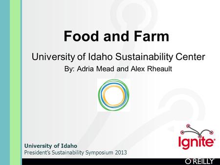 Food and Farm University of Idaho Sustainability Center By: Adria Mead and Alex Rheault University of Idaho President’s Sustainability Symposium 2013.